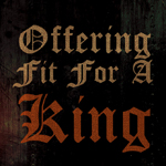 
							 Offering Fit For A King 
							