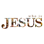 
							 Who is Jesus? Part 1 
							